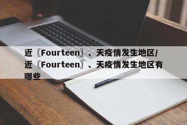 近〖Fourteen〗、天疫情发生地区/近〖Fourteen〗、天疫情发生地区有哪些