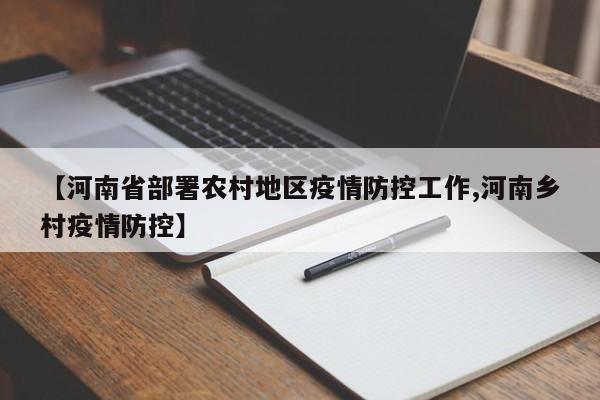 【河南省部署农村地区疫情防控工作,河南乡村疫情防控】
