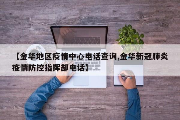 【金华地区疫情中心电话查询,金华新冠肺炎疫情防控指挥部电话】